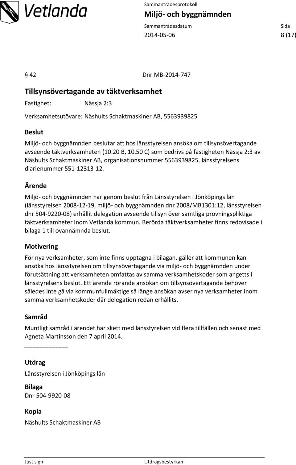 50 C) som bedrivs på fastigheten Nässja 2:3 av Näshults Schaktmaskiner AB, organisationsnummer 5563939825, länsstyrelsens diarienummer 551-12313-12.