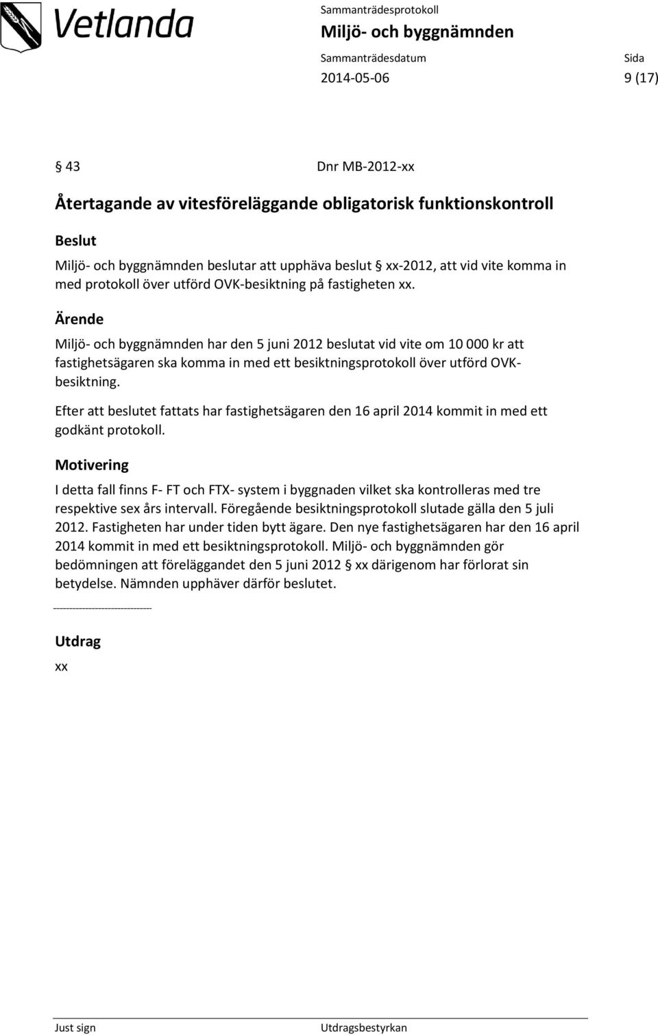 Efter att beslutet fattats har fastighetsägaren den 16 april 2014 kommit in med ett godkänt protokoll.