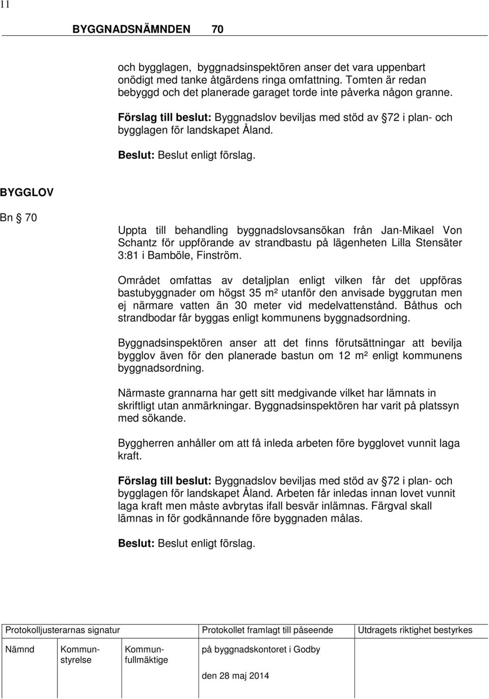 BYGGLOV Bn 70 Uppta till behandling byggnadslovsansökan från Jan-Mikael Von Schantz för uppförande av strandbastu på lägenheten Lilla Stensäter 3:81 i Bamböle, Finström.