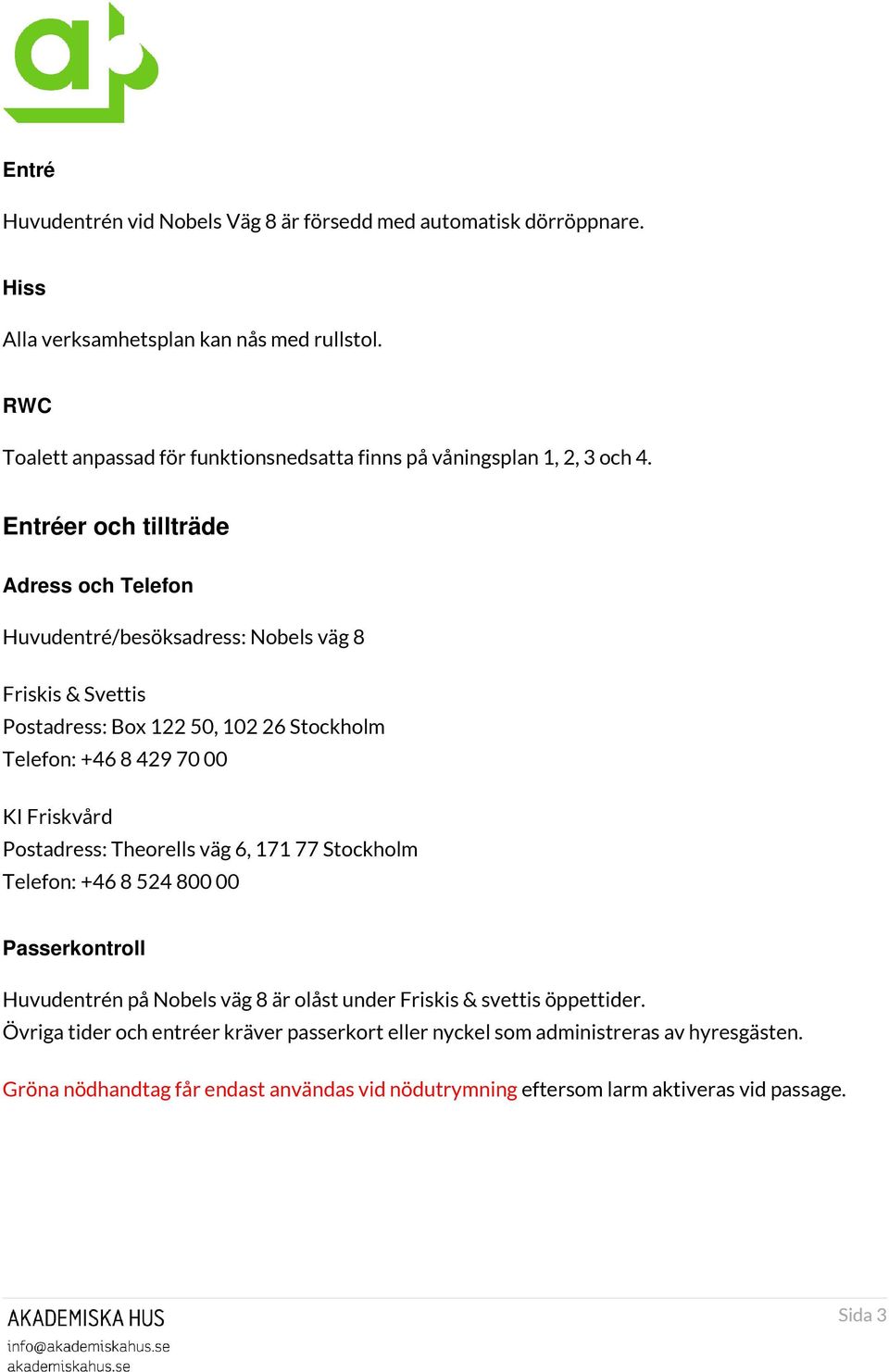 Entréer och tillträde Adress och Telefon Huvudentré/besöksadress: Nobels väg 8 Friskis & Svettis Postadress: Box 122 50, 102 26 Stockholm Telefon: +46 8 429 70 00 KI Friskvård