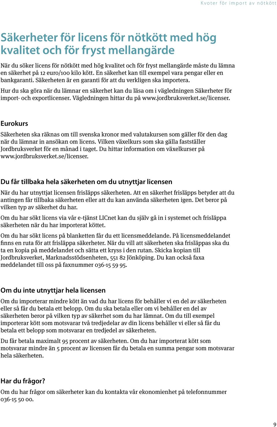 Hur du ska göra när du lämnar en säkerhet kan du läsa om i vägledningen Säkerheter för import- och exportlicenser. Vägledningen hittar du på www.jordbruksverket.se/licenser.