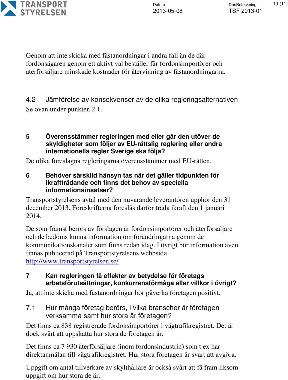 5 Överensstämmer regleringen med eller går den utöver de skyldigheter som följer av EU-rättslig reglering eller andra internationella regler Sverige ska följa?