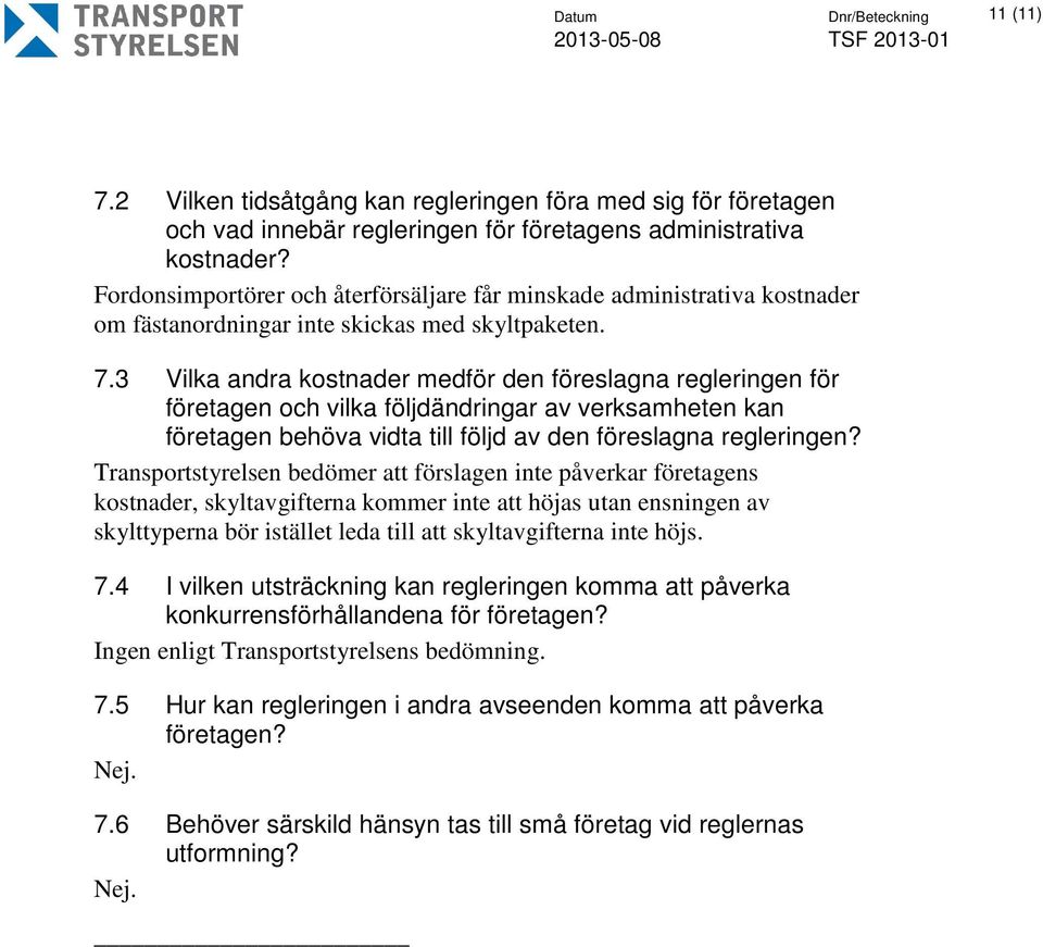 3 Vilka andra kostnader medför den föreslagna regleringen för företagen och vilka följdändringar av verksamheten kan företagen behöva vidta till följd av den föreslagna regleringen?