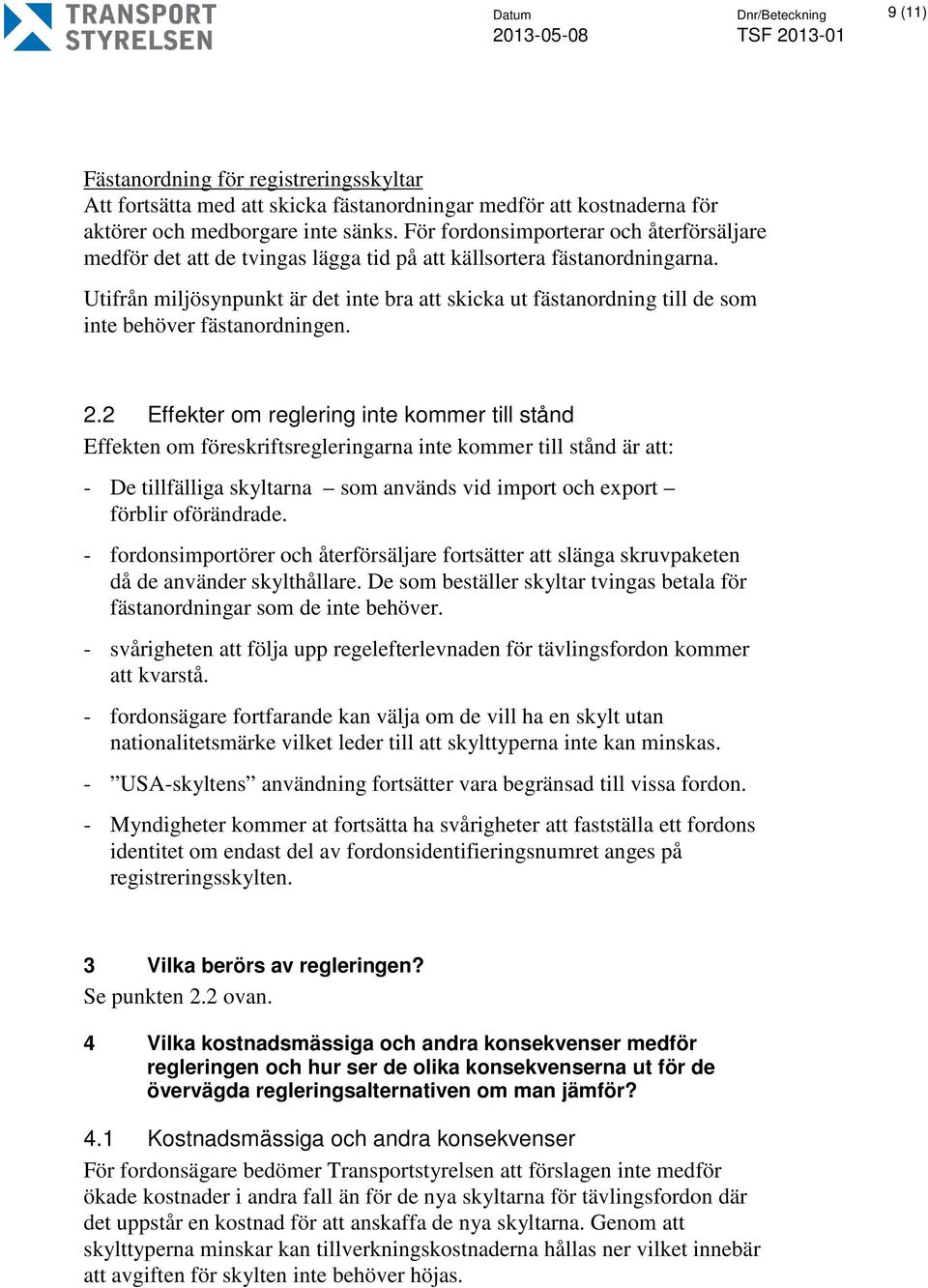 Utifrån miljösynpunkt är det inte bra att skicka ut fästanordning till de som inte behöver fästanordningen. 2.