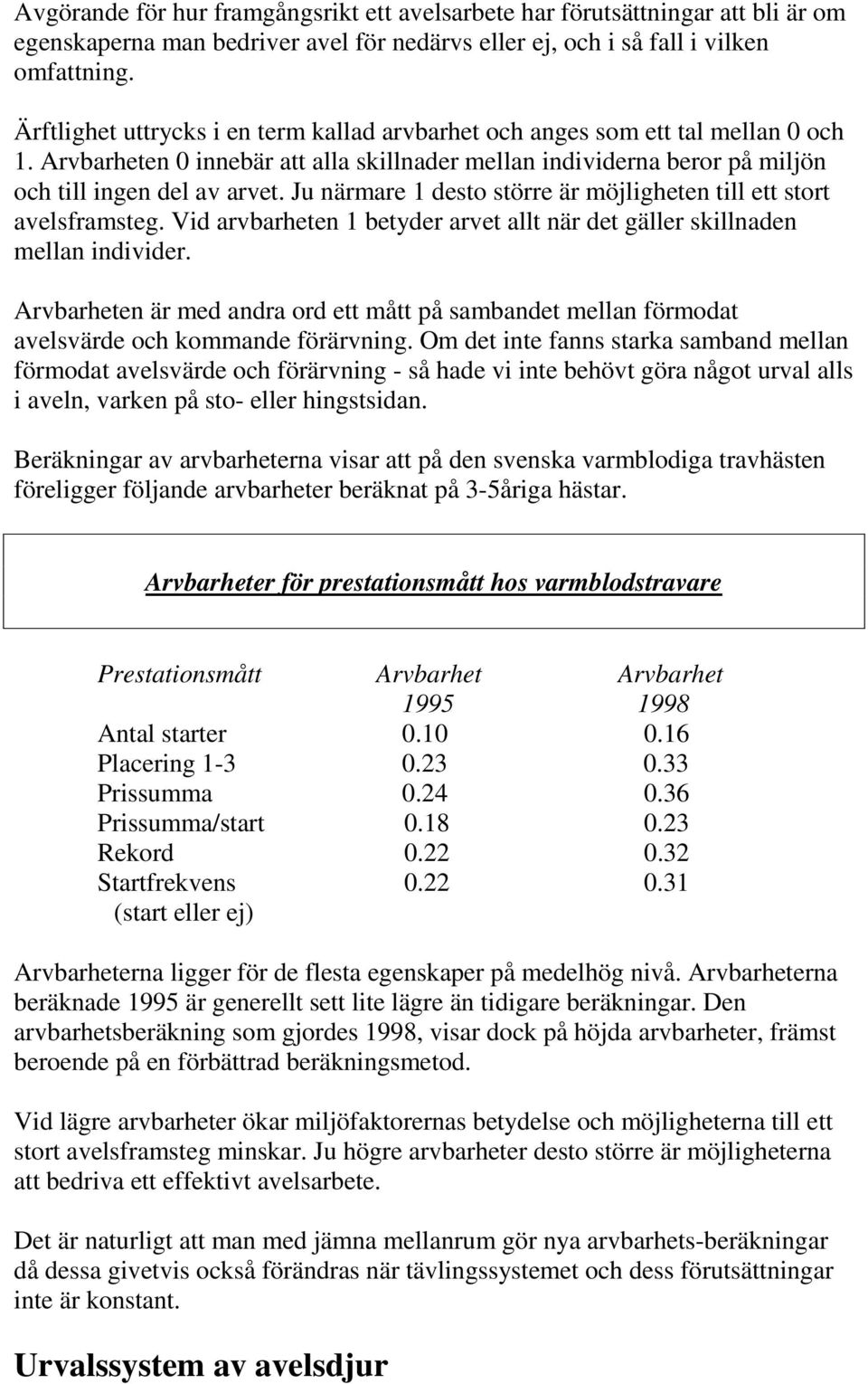 Ju närmare 1 desto större är möjligheten till ett stort avelsframsteg. Vid arvbarheten 1 betyder arvet allt när det gäller skillnaden mellan individer.