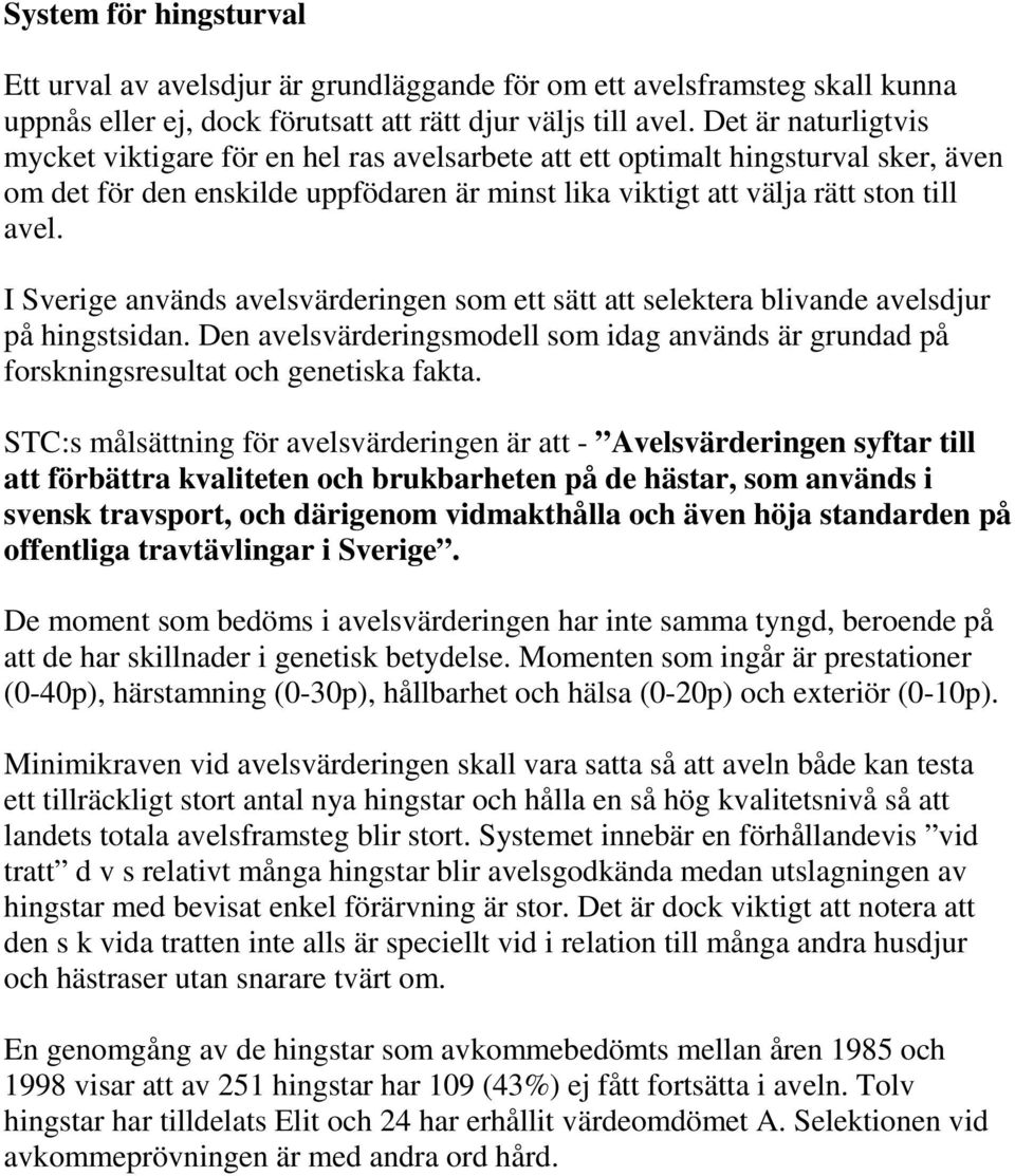 I Sverige används avelsvärderingen som ett sätt att selektera blivande avelsdjur på hingstsidan. Den avelsvärderingsmodell som idag används är grundad på forskningsresultat och genetiska fakta.