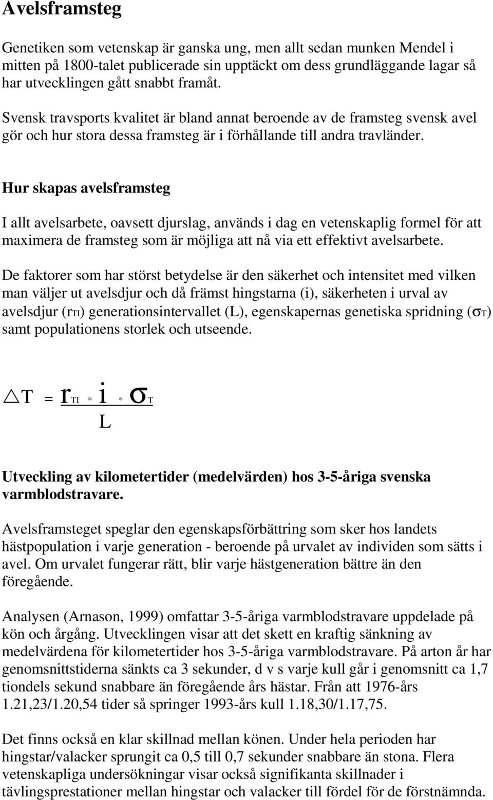 Hur skapas avelsframsteg I allt avelsarbete, oavsett djurslag, används i dag en vetenskaplig formel för att maximera de framsteg som är möjliga att nå via ett effektivt avelsarbete.