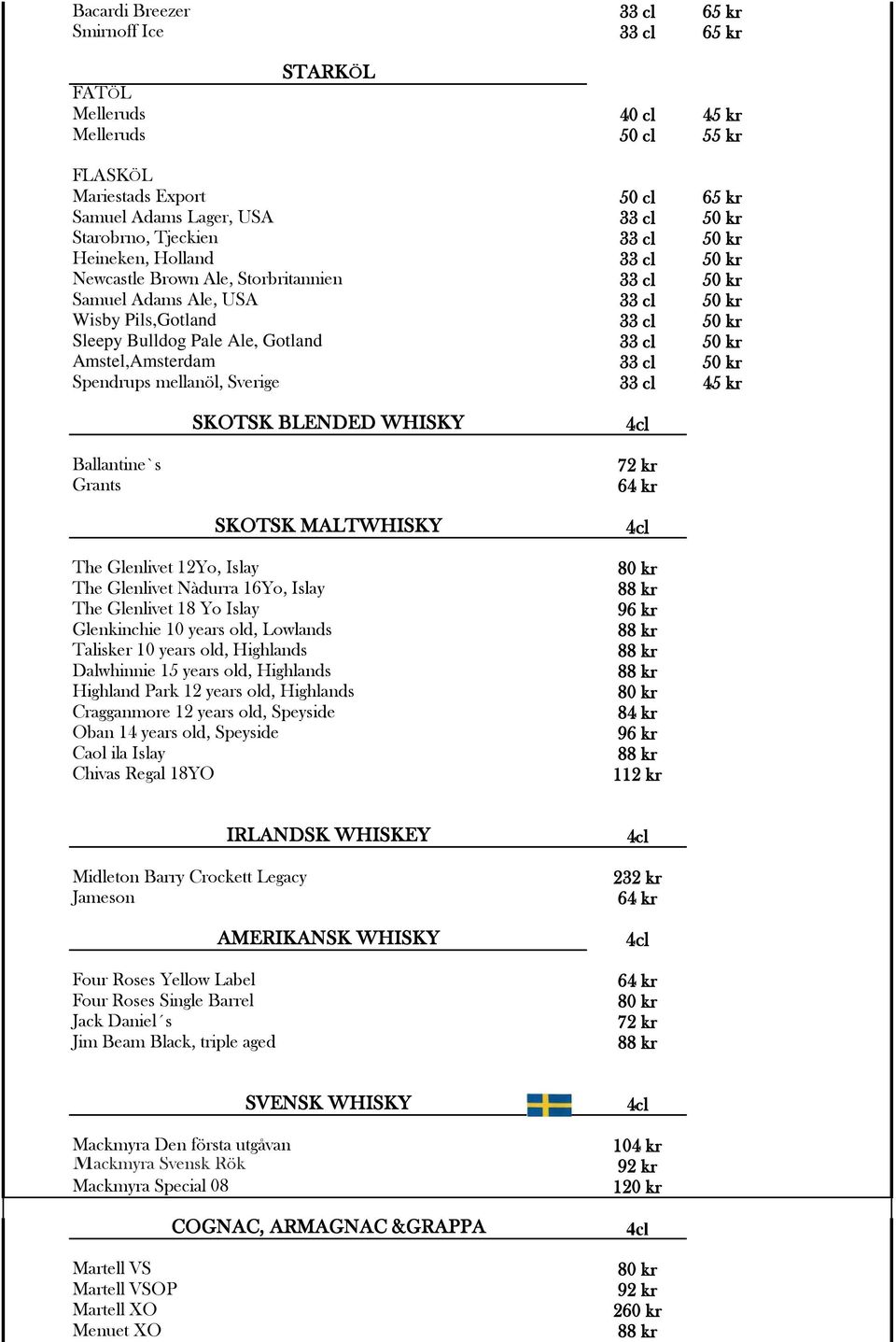 cl 50 kr Amstel,Amsterdam 33 cl 50 kr Spendrups mellanöl, Sverige 33 cl 45 kr SKOTSK BLENDED WHISKY Ballantine`s Grants SKOTSK MALTWHISKY The Glenlivet 12Yo, Islay The Glenlivet Nàdurra 16Yo, Islay