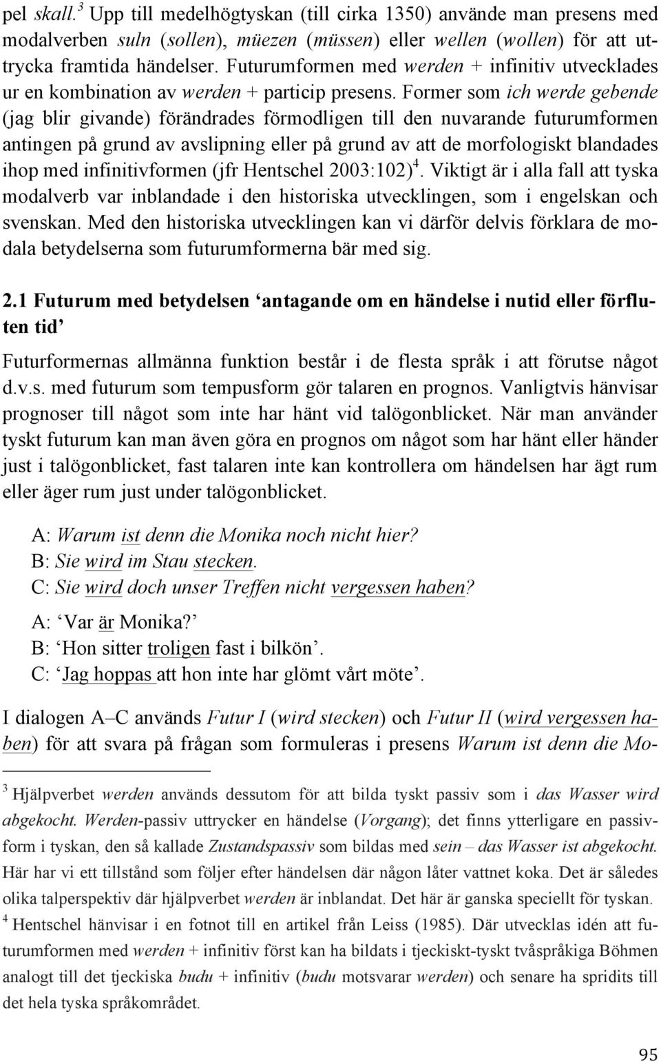 Former som ich werde gebende (jag blir givande) förändrades förmodligen till den nuvarande futurumformen antingen på grund av avslipning eller på grund av att de morfologiskt blandades ihop med