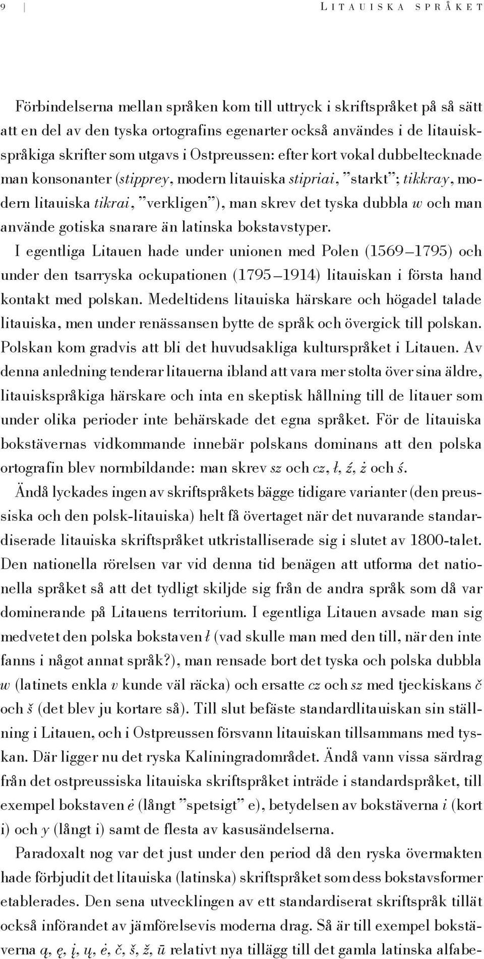 gotiska snarare än latinska bokstavstyper. I egentliga Litauen hade under unionen med Polen (1569 1795) och under den tsarryska ockupationen (1795 1914) litauiskan i första hand kontakt med polskan.