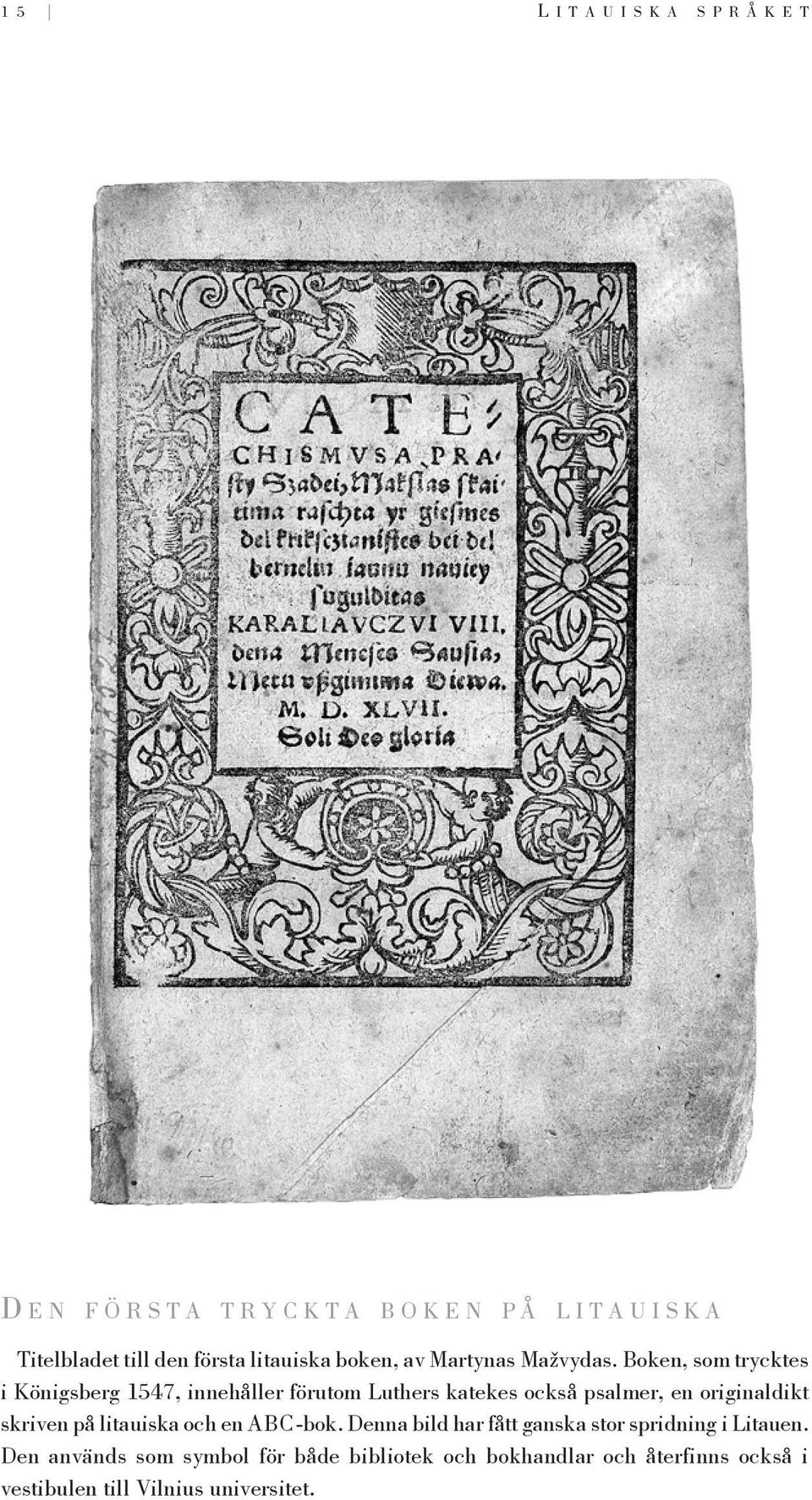 Boken, som trycktes i Königsberg 1547, innehåller förutom Luthers katekes också psalmer, en originaldikt