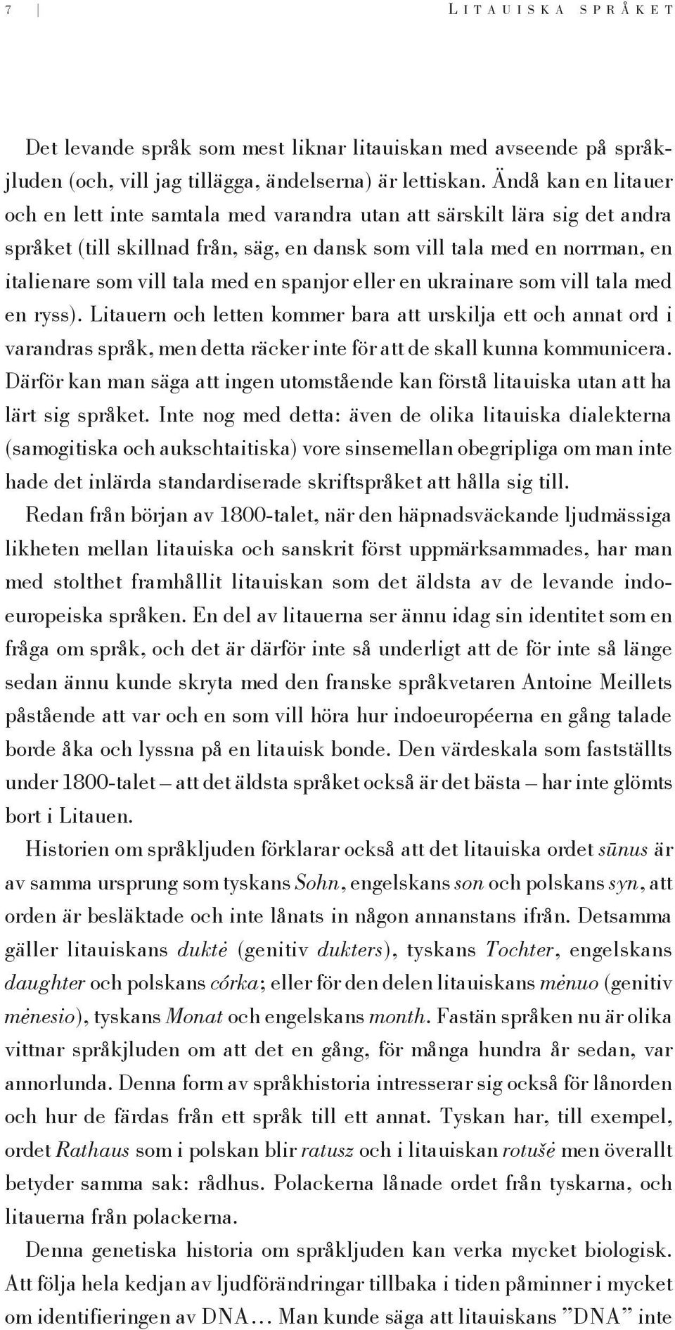 en spanjor eller en ukrainare som vill tala med en ryss). Litauern och letten kommer bara att urskilja ett och annat ord i varandras språk, men detta räcker inte för att de skall kunna kommunicera.