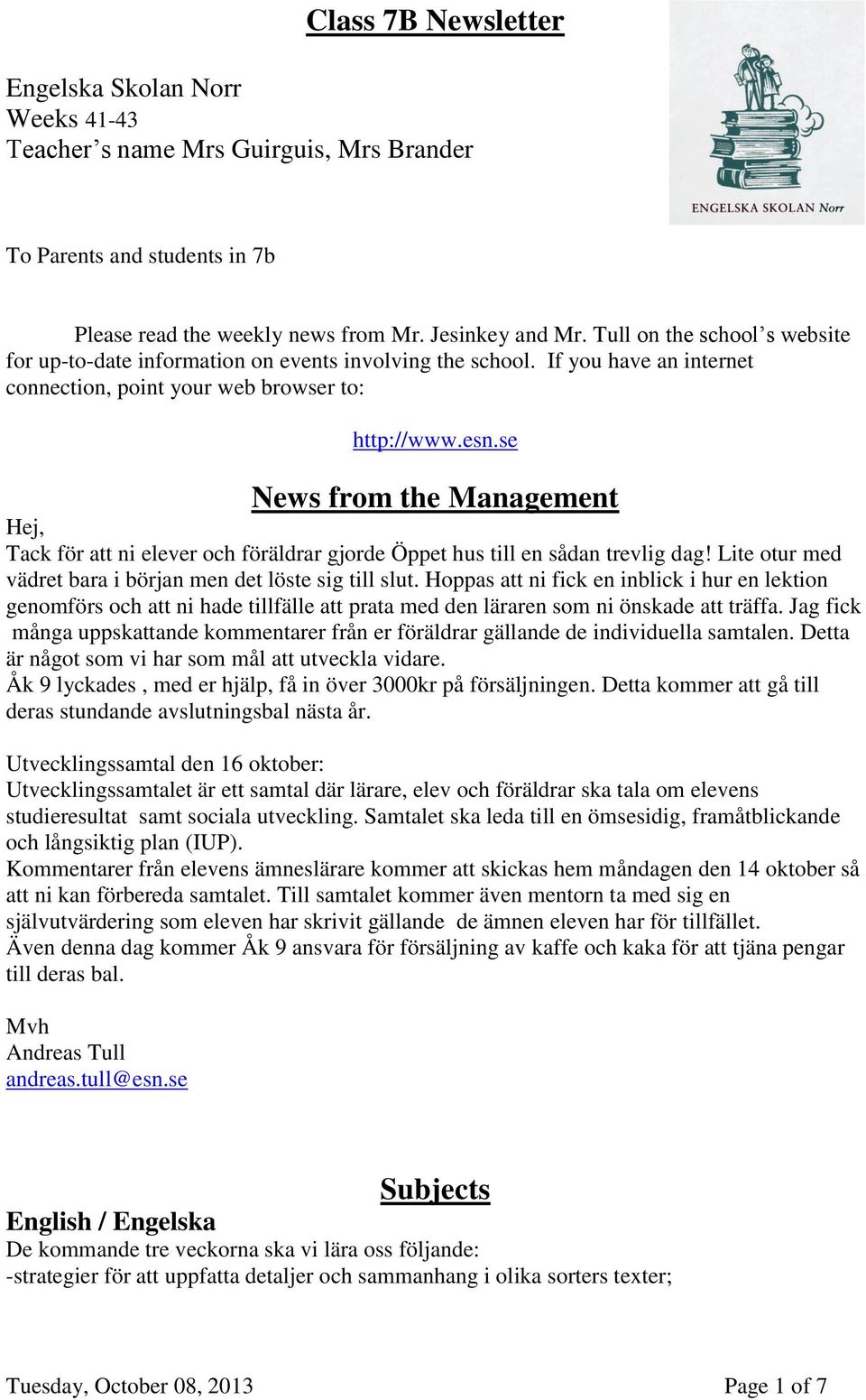 se News from the Management Hej, Tack för att ni elever och föräldrar gjorde Öppet hus till en sådan trevlig dag! Lite otur med vädret bara i början men det löste sig till slut.