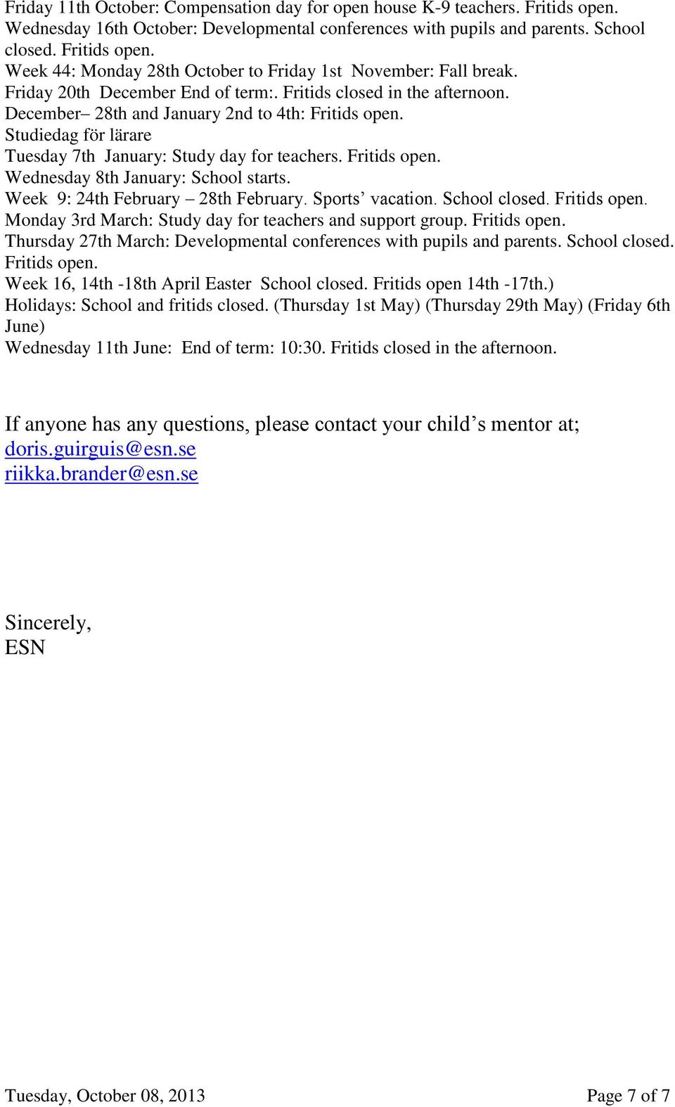 Week 9: 24th February 28th February. Sports vacation. School closed. Fritids open. Monday 3rd March: Study day for teachers and support group. Fritids open. Thursday 27th March: Developmental conferences with pupils and parents.