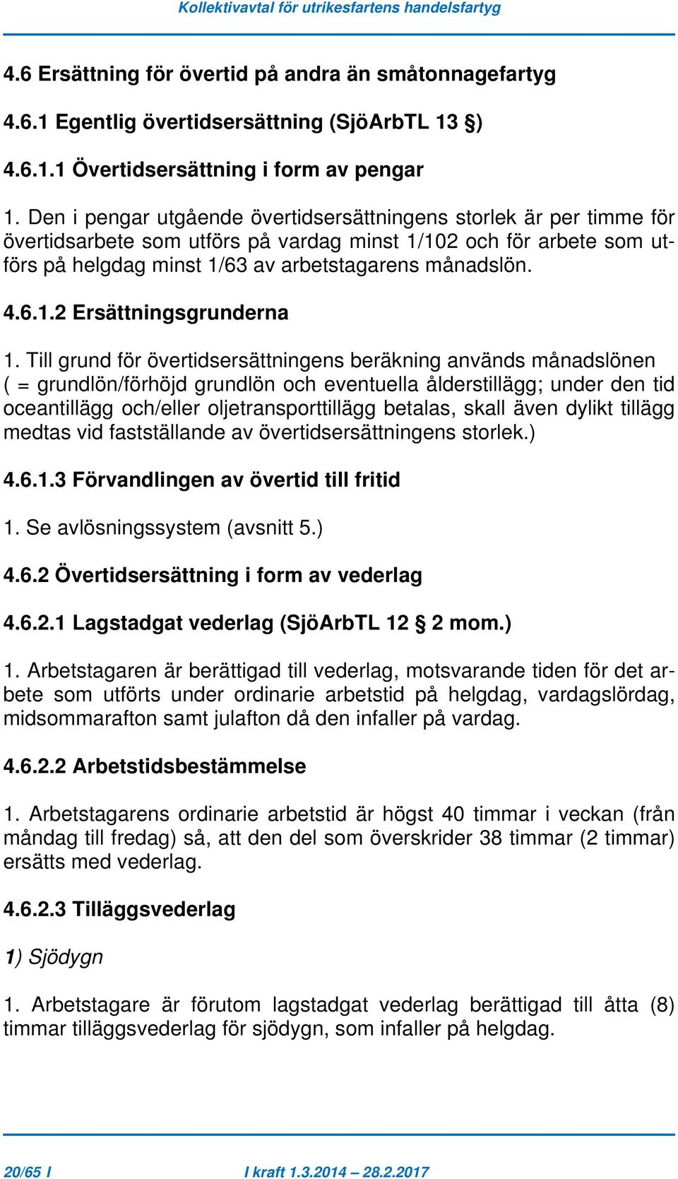 Till grund för övertidsersättningens beräkning används månadslönen ( = grundlön/förhöjd grundlön och eventuella ålderstillägg; under den tid oceantillägg och/eller oljetransporttillägg betalas, skall