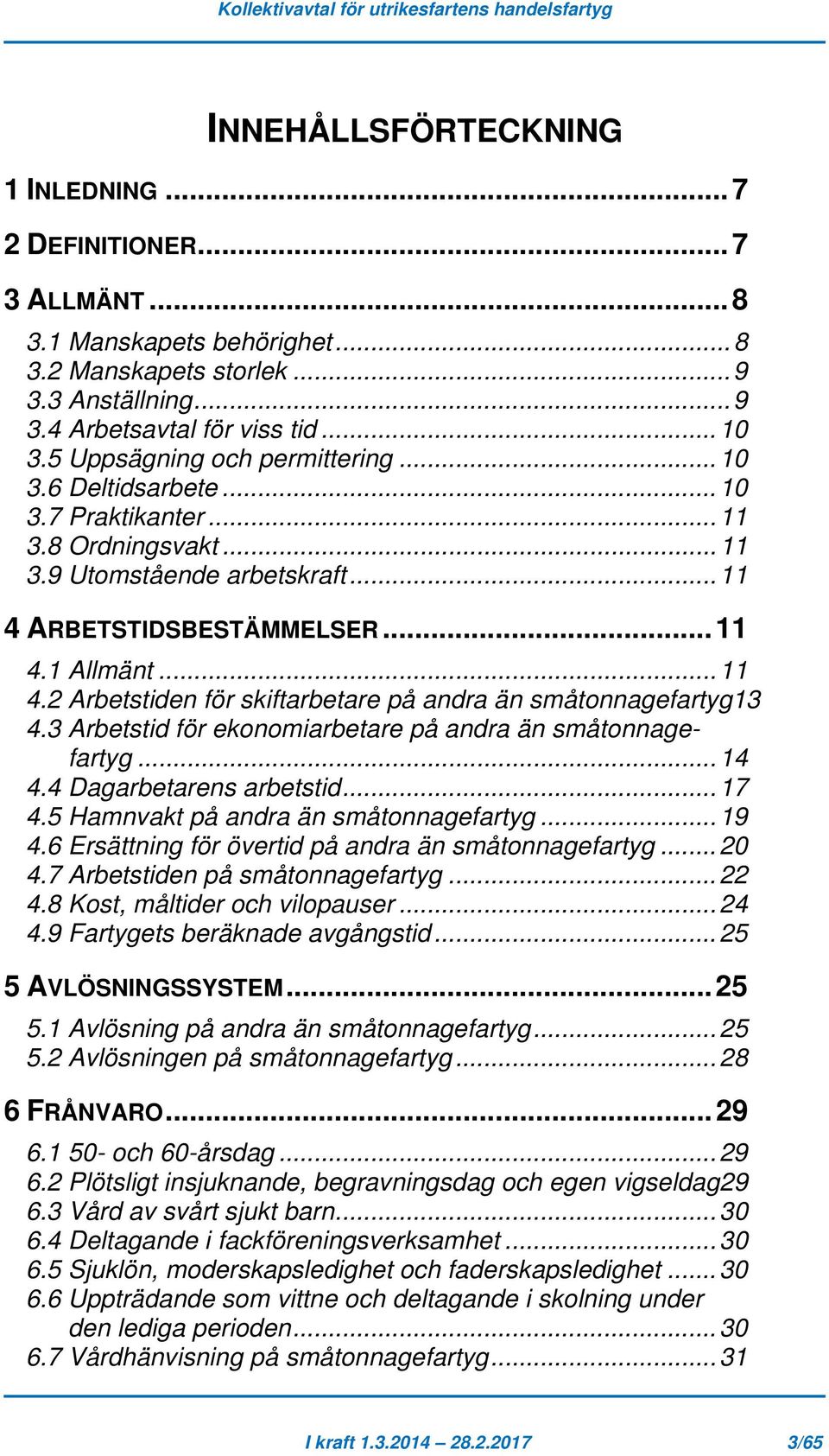 ARBETSTIDSBESTÄMMELSER... 11 4.1 Allmänt... 11 4.2 Arbetstiden för skiftarbetare på andra än småtonnagefartyg13 4.3 Arbetstid för ekonomiarbetare på andra än småtonnagefartyg... 14 4.