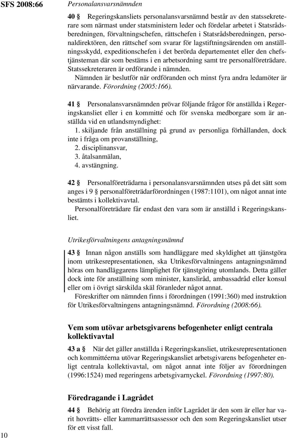 den chefstjänsteman där som bestäms i en arbetsordning samt tre personalföreträdare. Statssekreteraren är ordförande i nämnden.