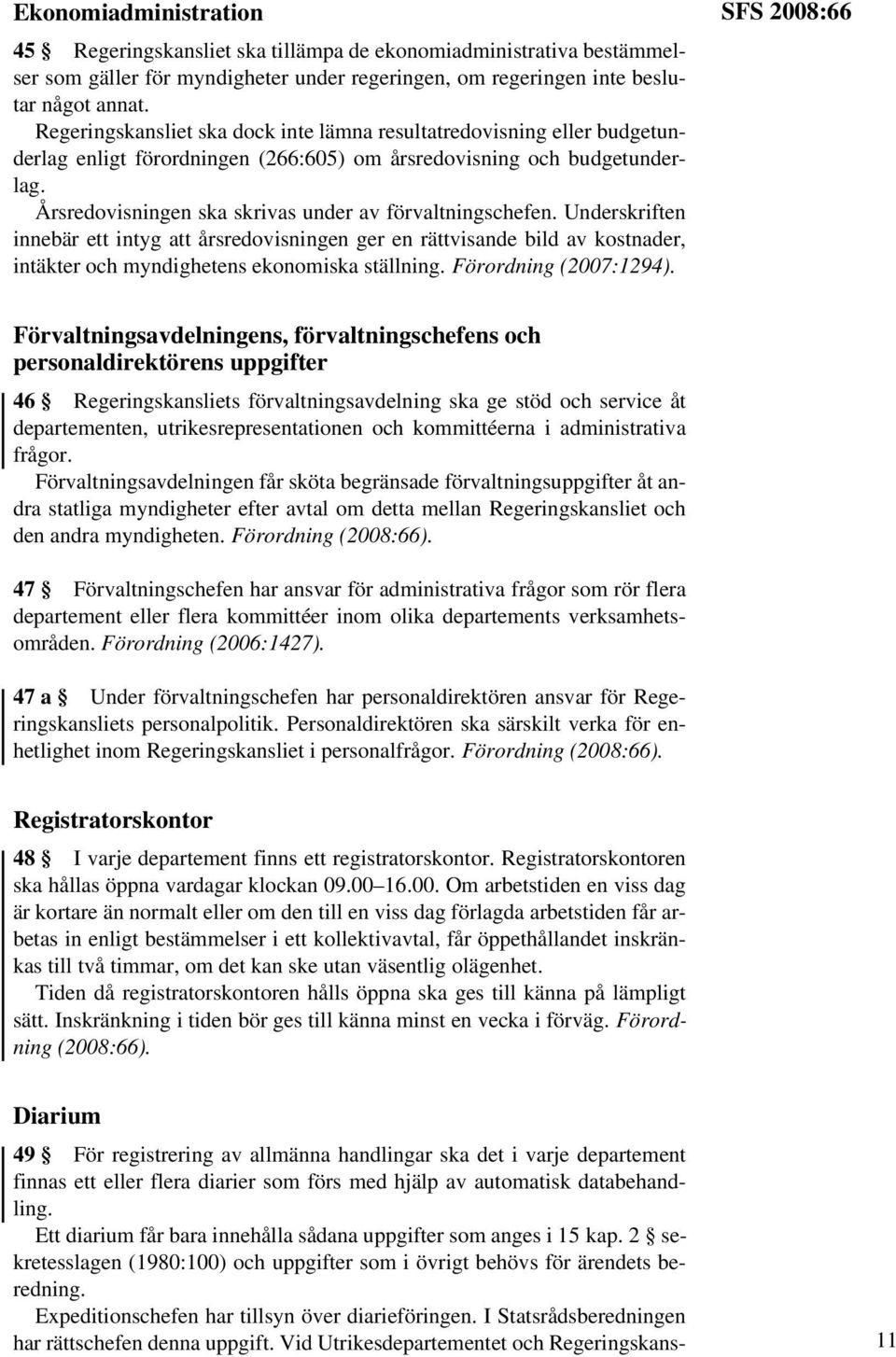 Årsredovisningen ska skrivas under av förvaltningschefen. Underskriften innebär ett intyg att årsredovisningen ger en rättvisande bild av kostnader, intäkter och myndighetens ekonomiska ställning.