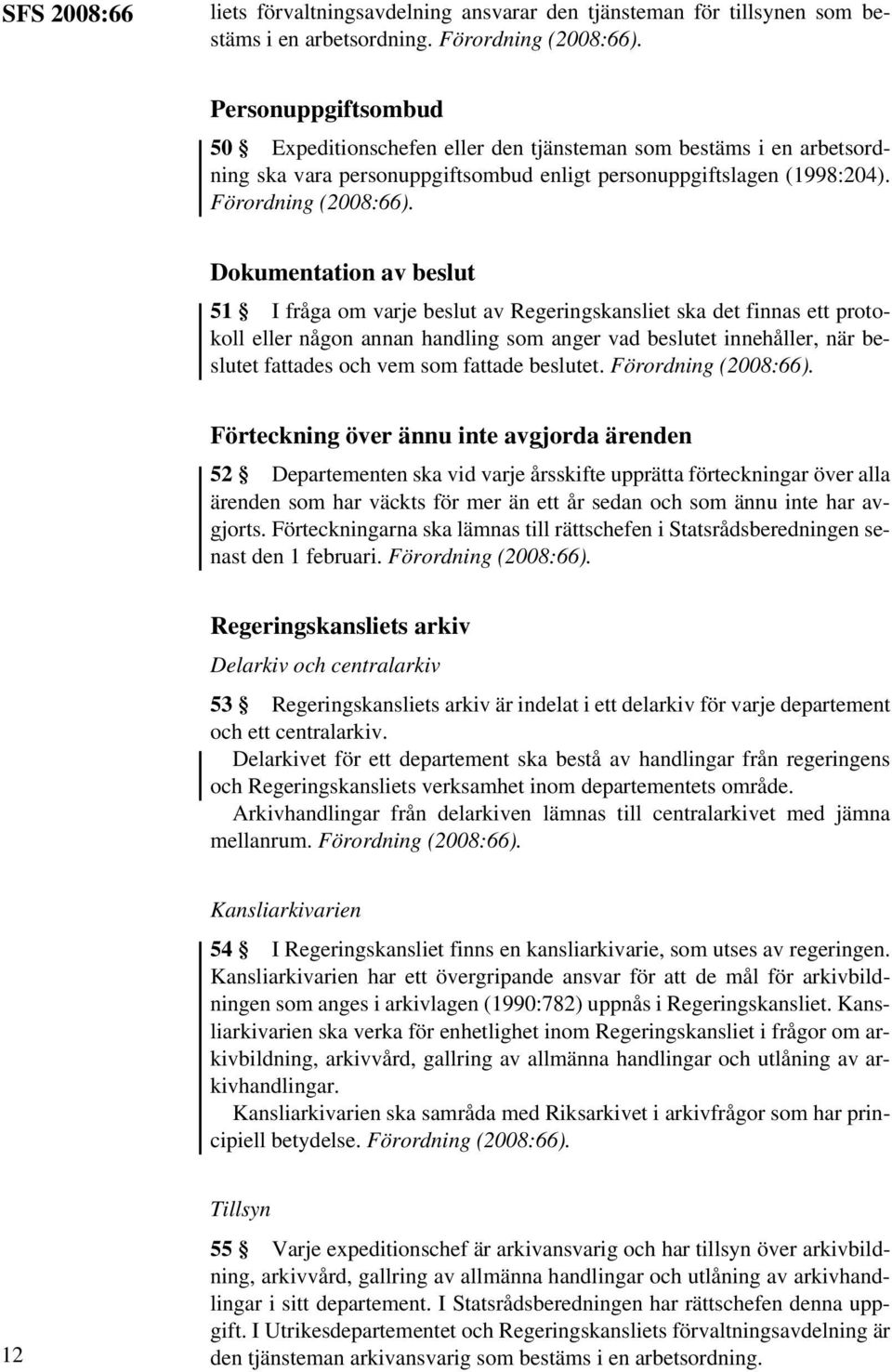 Dokumentation av beslut 51 I fråga om varje beslut av Regeringskansliet ska det finnas ett protokoll eller någon annan handling som anger vad beslutet innehåller, när beslutet fattades och vem som