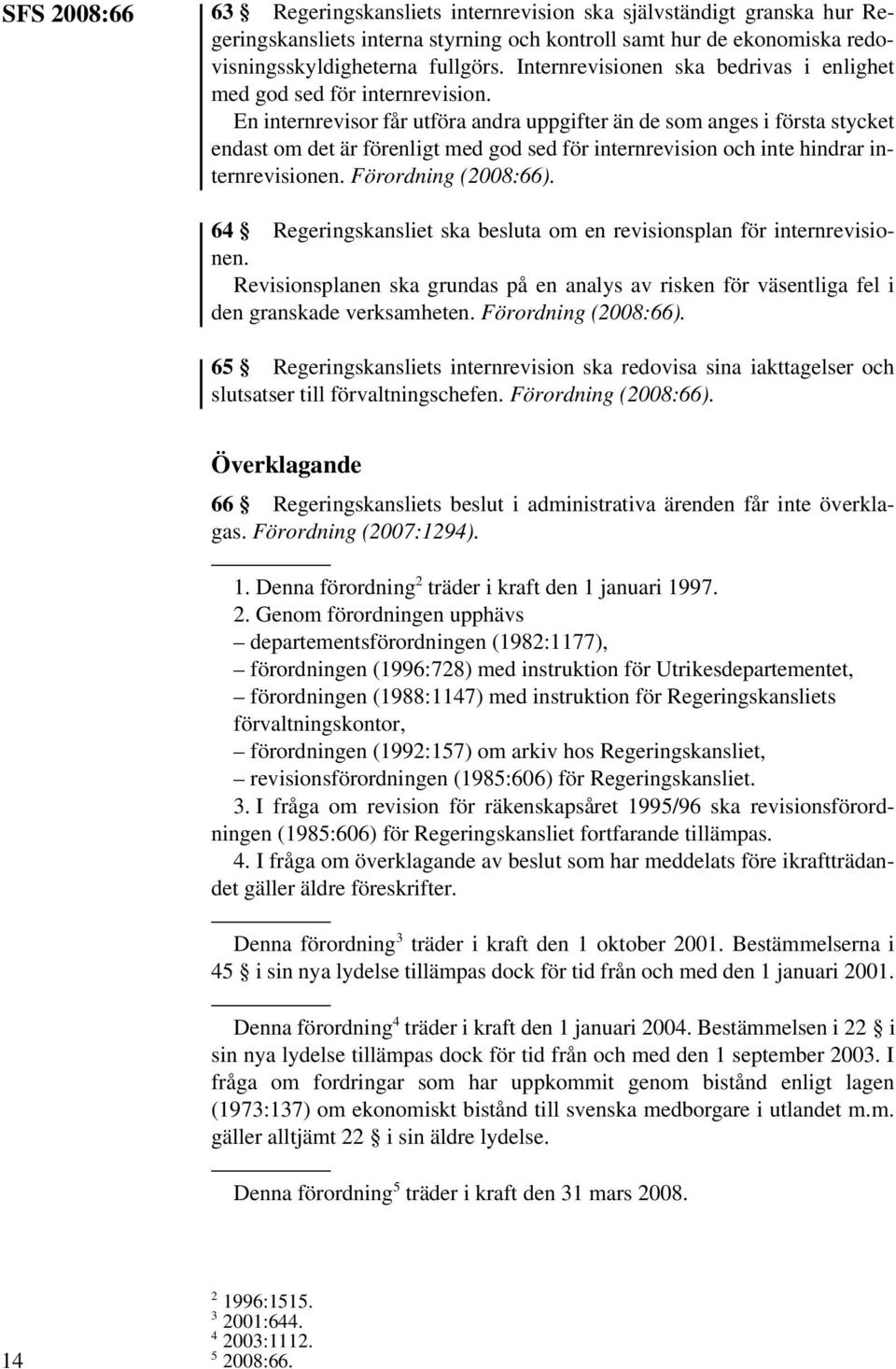 En internrevisor får utföra andra uppgifter än de som anges i första stycket endast om det är förenligt med god sed för internrevision och inte hindrar internrevisionen. Förordning (2008:66).