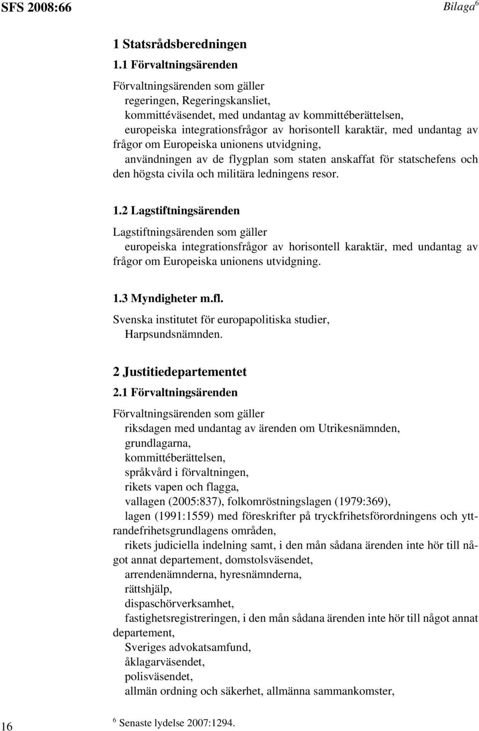 undantag av frågor om Europeiska unionens utvidgning, användningen av de flygplan som staten anskaffat för statschefens och den högsta civila och militära ledningens resor. 1.