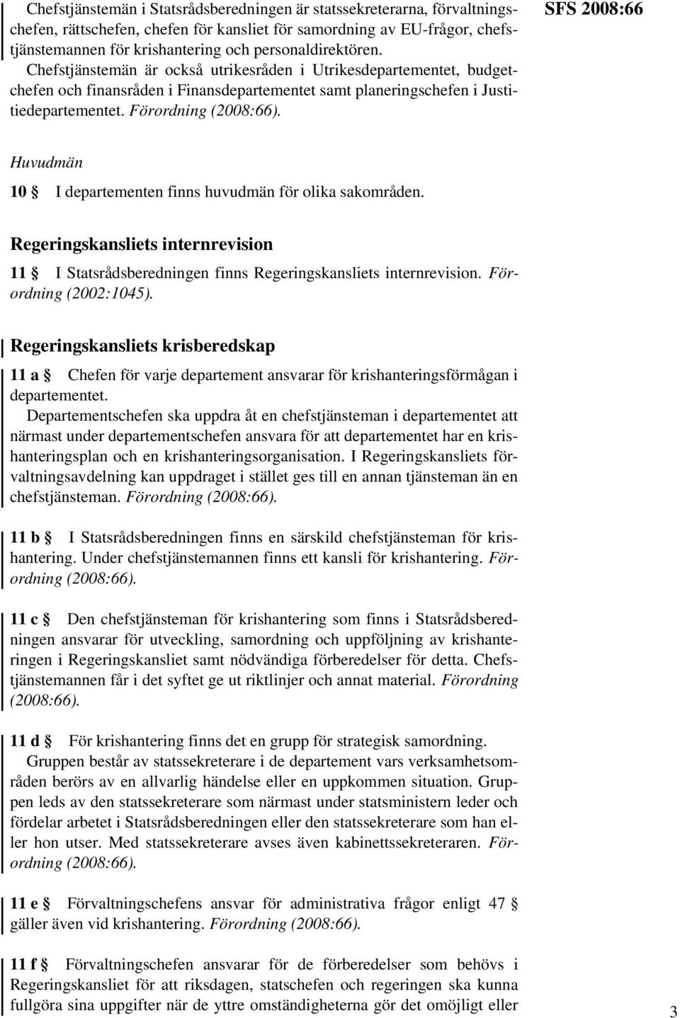 Förordning (2008:66). SFS 2008:66 Huvudmän 10 I departementen finns huvudmän för olika sakområden. Regeringskansliets internrevision 11 I Statsrådsberedningen finns Regeringskansliets internrevision.