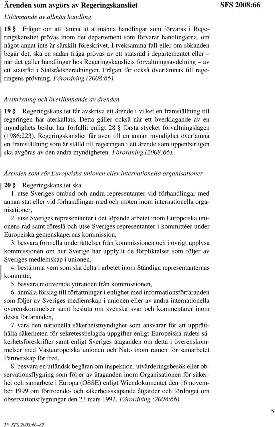 I tveksamma fall eller om sökanden begär det, ska en sådan fråga prövas av ett statsråd i departementet eller när det gäller handlingar hos Regeringskansliets förvaltningsavdelning av ett statsråd i