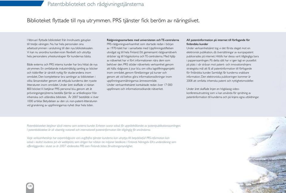 Vi kan nu anordna kundservicen fl exibelt och utnyttja hela personalens yrkeskunskaper för kundernas bästa. Både externa och PRS interna kunder har bra hittat de nya utrymmen.