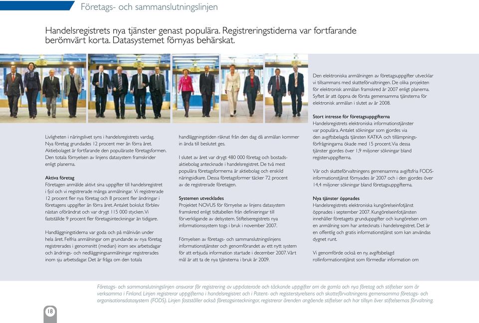 Syftet är att öppna de första gemensamma tjänsterna för elektronisk anmälan i slutet av år 2008. Livligheten i näringslivet syns i handelsregistrets vardag.