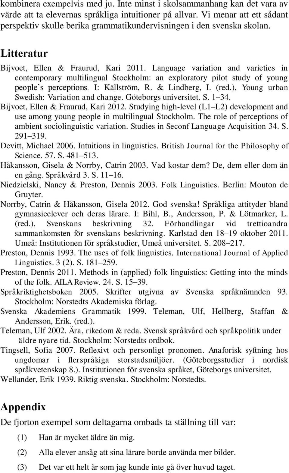 Language variation and varieties in contemporary multilingual Stockholm: an exploratory pilot study of young people s perceptions. I: Källström, R. & Lindberg, I. (red.