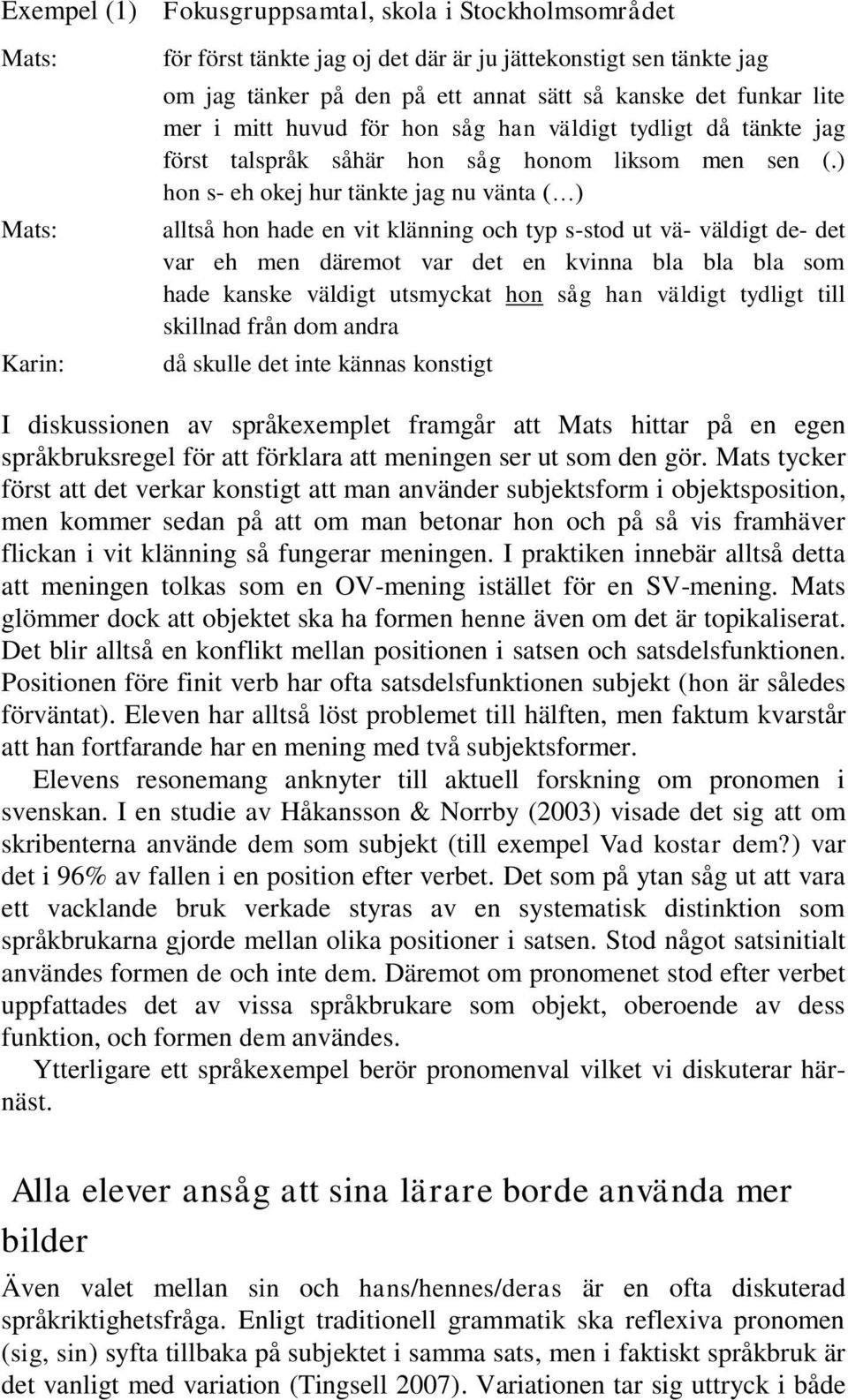 ) hon s- eh okej hur tänkte jag nu vänta ( ) alltså hon hade en vit klänning och typ s-stod ut vä- väldigt de- det var eh men däremot var det en kvinna bla bla bla som hade kanske väldigt utsmyckat