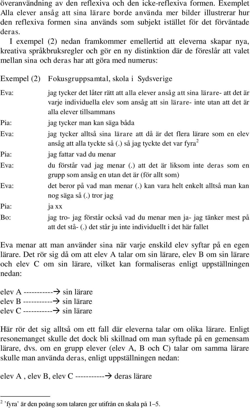 I exempel (2) nedan framkommer emellertid att eleverna skapar nya, kreativa språkbruksregler och gör en ny distinktion där de föreslår att valet mellan sina och deras har att göra med numerus: