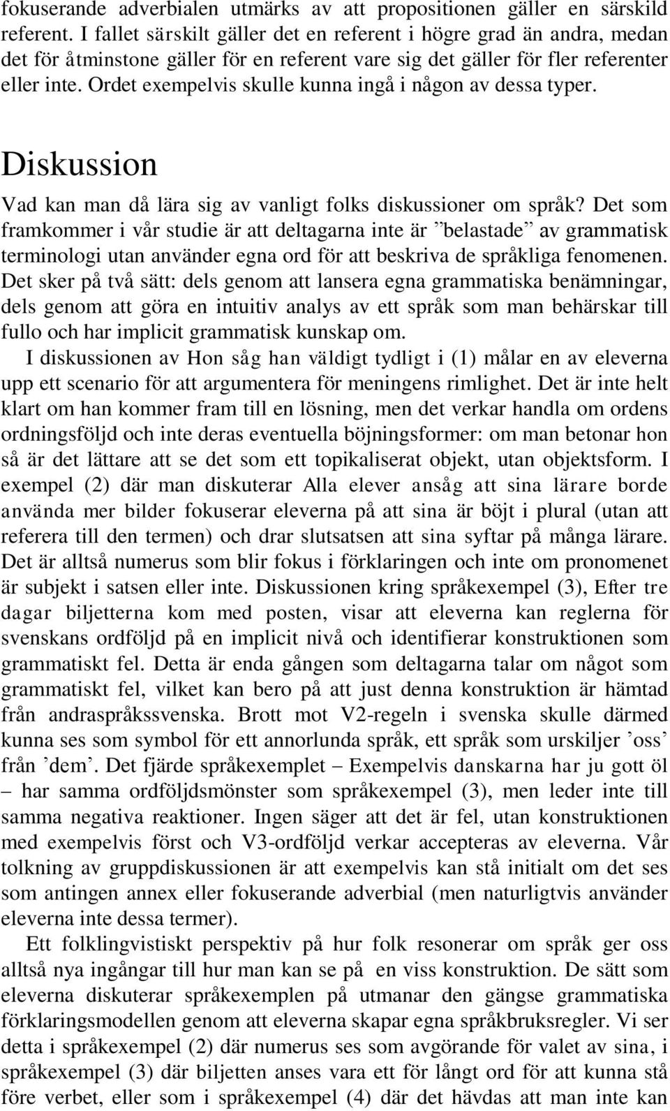 Ordet exempelvis skulle kunna ingå i någon av dessa typer. Diskussion Vad kan man då lära sig av vanligt folks diskussioner om språk?