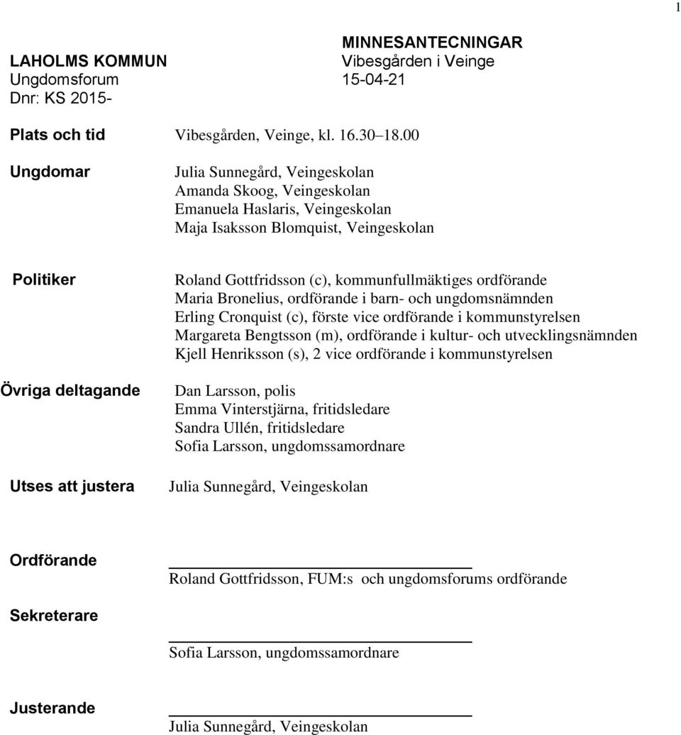 ordförande Maria Bronelius, ordförande i barn- och ungdomsnämnden Erling Cronquist (c), förste vice ordförande i kommunstyrelsen Margareta Bengtsson (m), ordförande i kultur- och utvecklingsnämnden