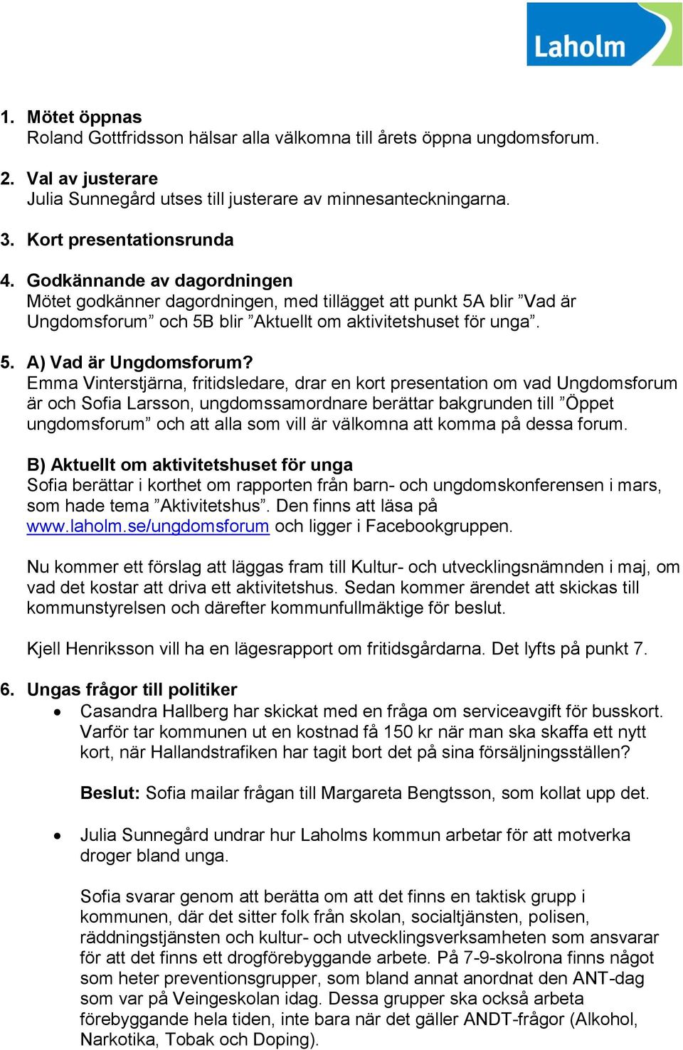 Emma Vinterstjärna, fritidsledare, drar en kort presentation om vad Ungdomsforum är och Sofia Larsson, ungdomssamordnare berättar bakgrunden till Öppet ungdomsforum och att alla som vill är välkomna