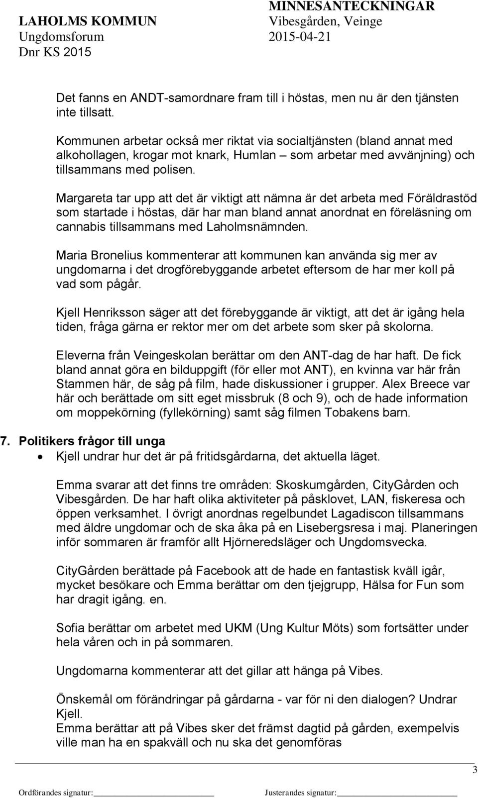 Margareta tar upp att det är viktigt att nämna är det arbeta med Föräldrastöd som startade i höstas, där har man bland annat anordnat en föreläsning om cannabis tillsammans med Laholmsnämnden.