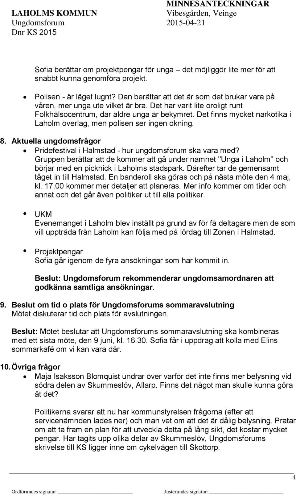 Det finns mycket narkotika i Laholm överlag, men polisen ser ingen ökning. 8. Aktuella ungdomsfrågor Pridefestival i Halmstad - hur ungdomsforum ska vara med?