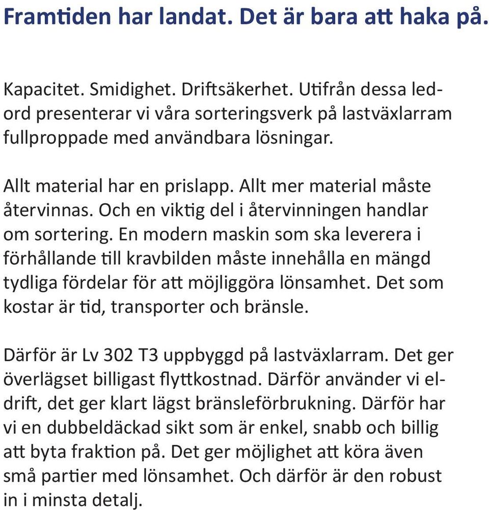 En modern maskin som ska leverera i förhållande till kravbilden måste innehålla en mängd tydliga fördelar för att möjliggöra lönsamhet. et som kostar är tid, transporter och bränsle.