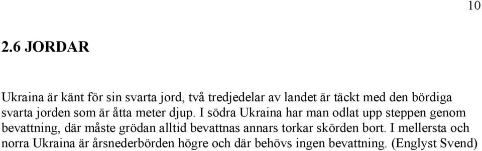 I södra Ukraina har man odlat upp steppen genom bevattning, där måste grödan alltid