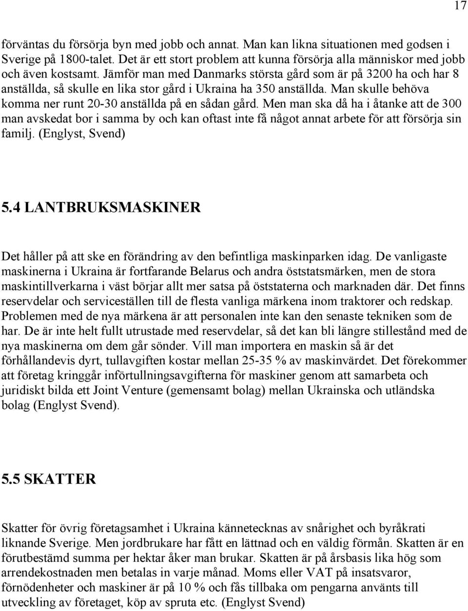 Men man ska då ha i åtanke att de 300 man avskedat bor i samma by och kan oftast inte få något annat arbete för att försörja sin familj. (Englyst, Svend) 5.