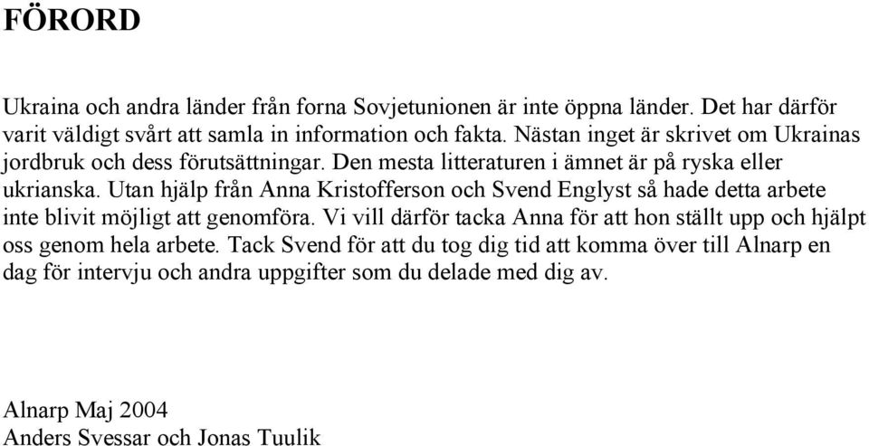 Utan hjälp från Anna Kristofferson och Svend Englyst så hade detta arbete inte blivit möjligt att genomföra.