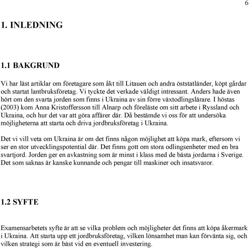 I höstas (2003) kom Anna Kristoffersson till Alnarp och föreläste om sitt arbete i Ryssland och Ukraina, och hur det var att göra affärer där.