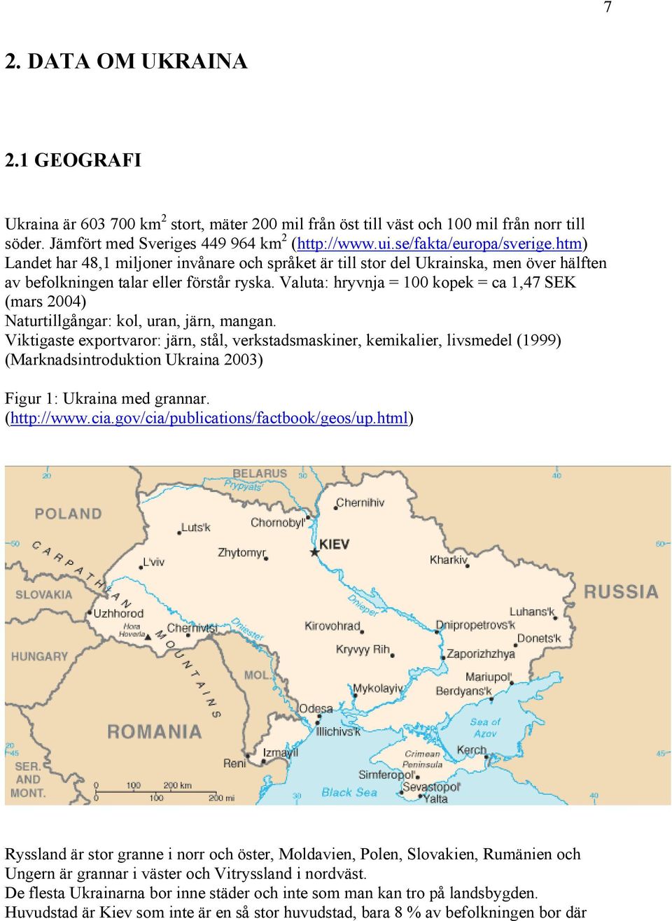 Valuta: hryvnja = 100 kopek = ca 1,47 SEK (mars 2004) Naturtillgångar: kol, uran, järn, mangan.