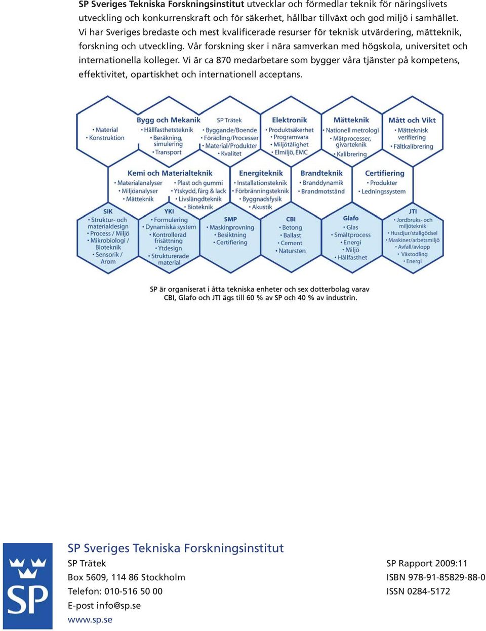 Vår forskning sker i nära samverkan med högskola, universitet och internationella kolleger.