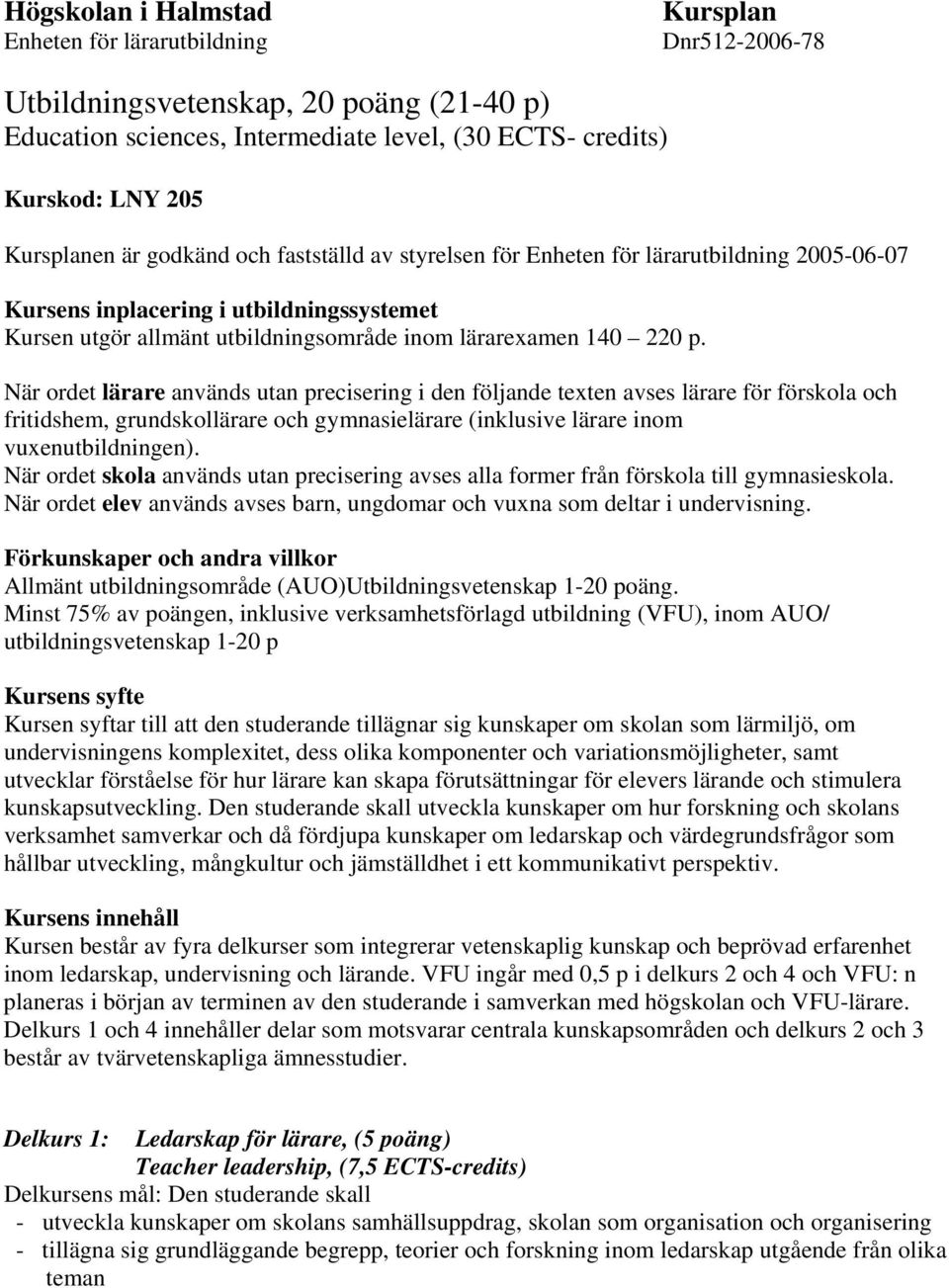 p. När ordet lärare används utan precisering i den följande texten avses lärare för förskola och fritidshem, grundskollärare och gymnasielärare (inklusive lärare inom vuxenutbildningen).