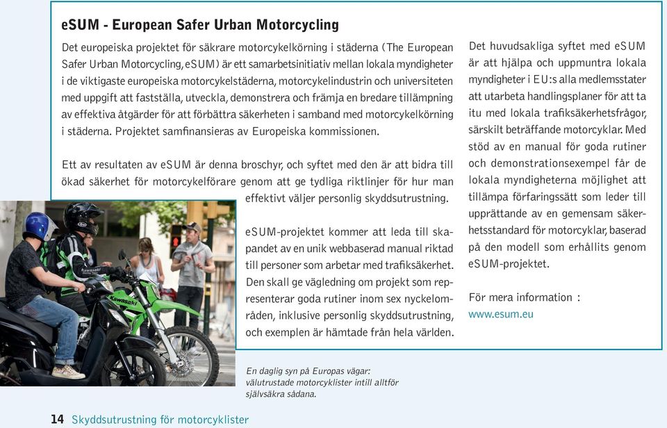 åtgärder för att förbättra säkerheten i samband med motorcykelkörning i städerna. Projektet samfinansieras av Europeiska kommissionen.