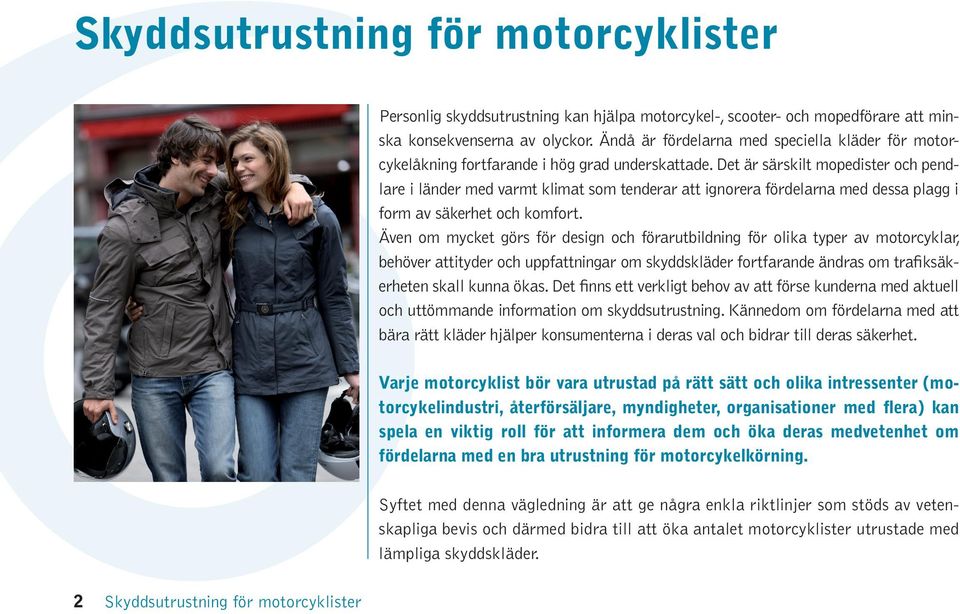 Det är särskilt mopedister och pendlare i länder med varmt klimat som tenderar att ignorera fördelarna med dessa plagg i form av säkerhet och komfort.