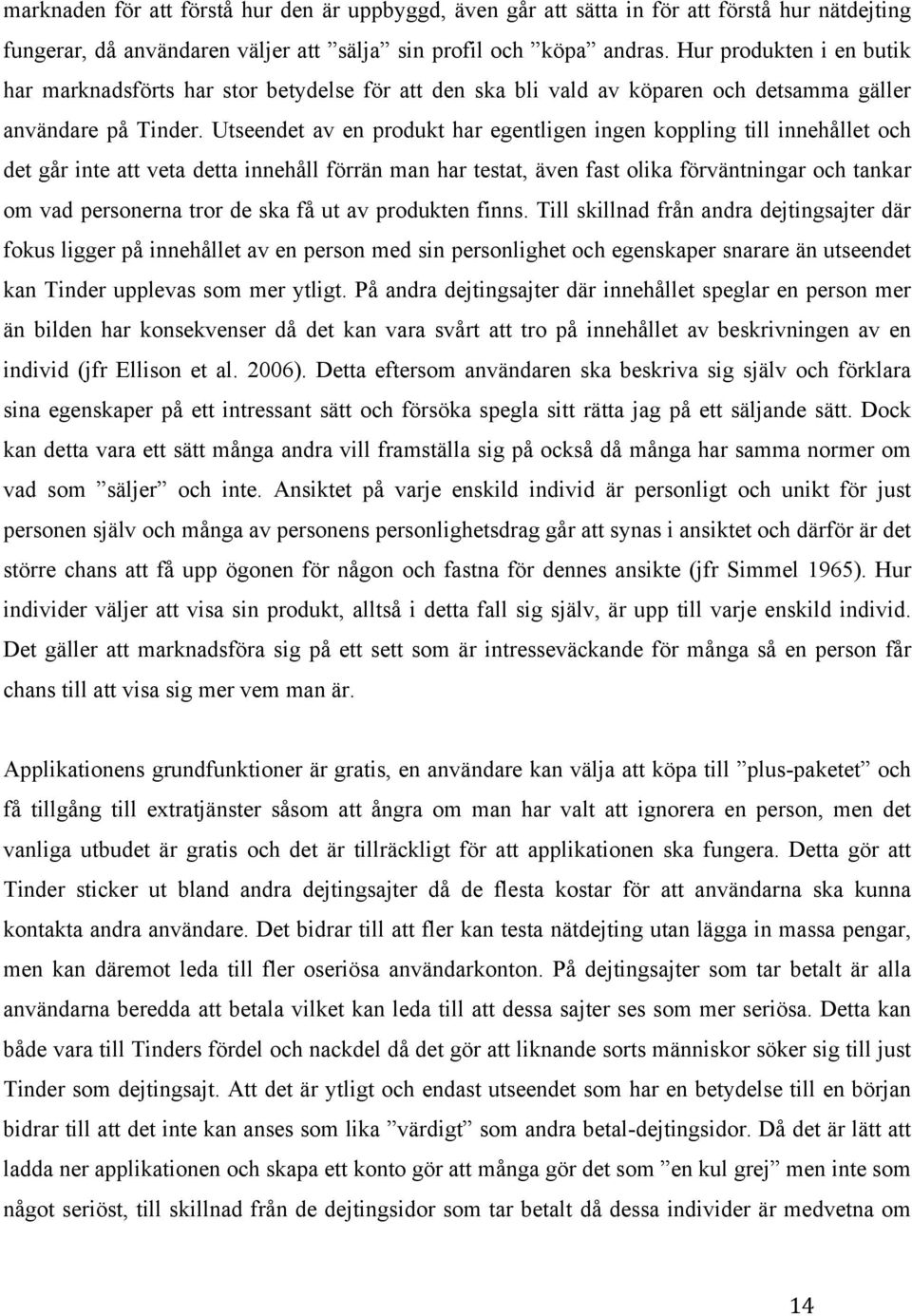 Utseendet av en produkt har egentligen ingen koppling till innehållet och det går inte att veta detta innehåll förrän man har testat, även fast olika förväntningar och tankar om vad personerna tror