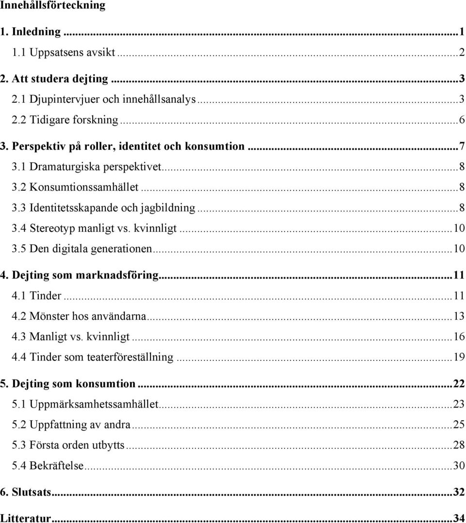 kvinnligt... 10 3.5 Den digitala generationen... 10 4. Dejting som marknadsföring... 11 4.1 Tinder... 11 4.2 Mönster hos användarna... 13 4.3 Manligt vs. kvinnligt... 16 4.