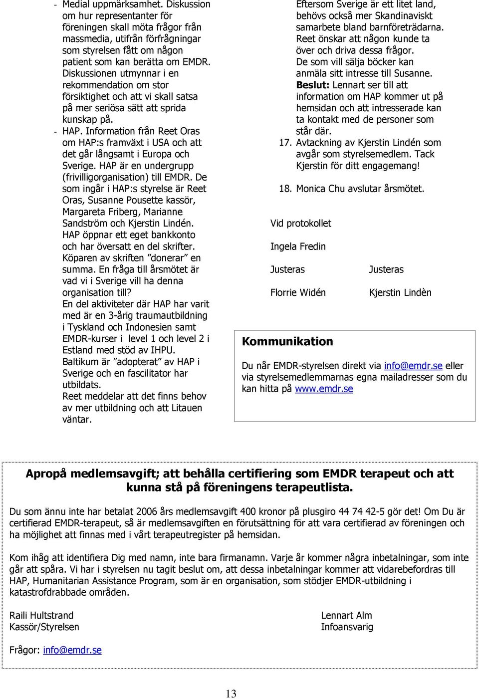 Information från Reet Oras om HAP:s framväxt i USA och att det går långsamt i Europa och Sverige. HAP är en undergrupp (frivilligorganisation) till EMDR.